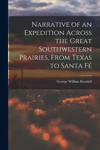 Cover image for Narrative of an Expedition Across the Great Southwestern Prairies, From Texas to Santa Fe