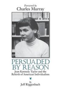 Cover image for Persuaded by Reason: Joan Kennedy Taylor and the Rebirth of American Individualism