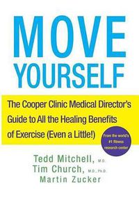 Cover image for Move Yourself: The Cooper Clinic Medical Director's Guide to All the Healing Benefits of Exercise (Even a Little!)