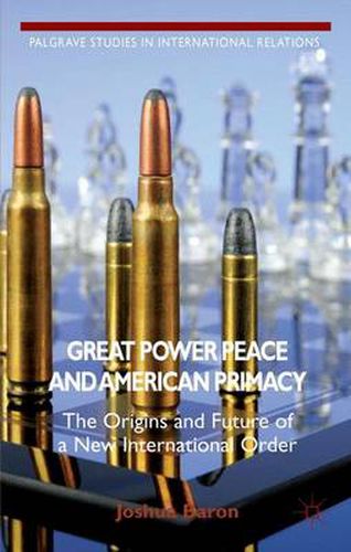 Cover image for Great Power Peace and American Primacy: The Origins and Future of a New International Order