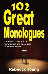Cover image for 102 Great Monologues: A Versatile Collection of Monologues & Duologues for Student Actors