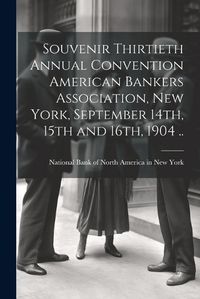 Cover image for Souvenir Thirtieth Annual Convention American Bankers Association, New York, September 14th, 15th and 16th, 1904 ..