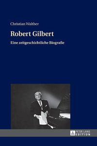 Cover image for Robert Gilbert: Eine Zeitgeschichtliche Biografie