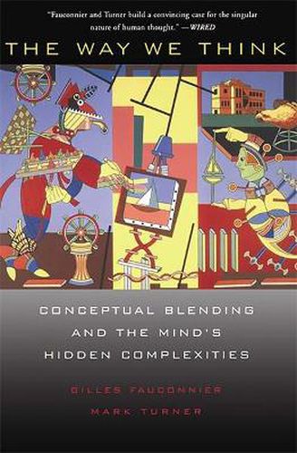 Cover image for The Way We Think: Conceptual Blending And The Mind's Hidden Complexities