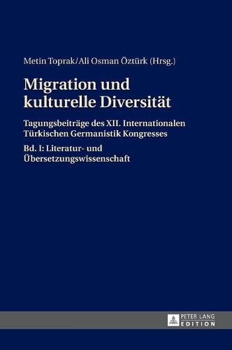 Cover image for Migration Und Kulturelle Diversitaet: Tagungsbeitraege Des XII. Internationalen Tuerkischen Germanistik Kongresses- Bd. I: Literatur- Und Uebersetzungswissenschaft