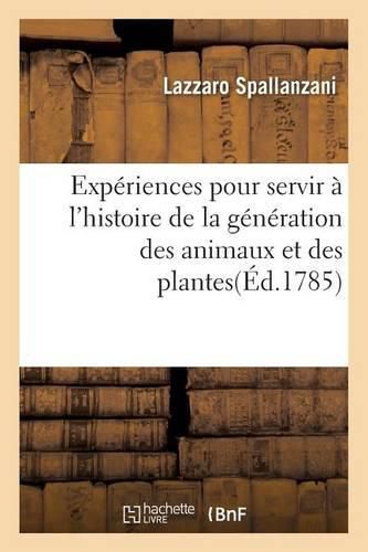 Experiences Pour Servir A l'Histoire de la Generation Des Animaux Et Des Plantes