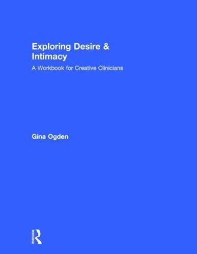 Cover image for Exploring Desire and Intimacy: A Workbook for Creative Clinicians