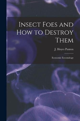 Cover image for Insect Foes and How to Destroy Them [microform]: Economic Entomology