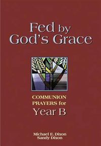 Cover image for Fed by God's Grace Year B: Communion Prayers for Year B