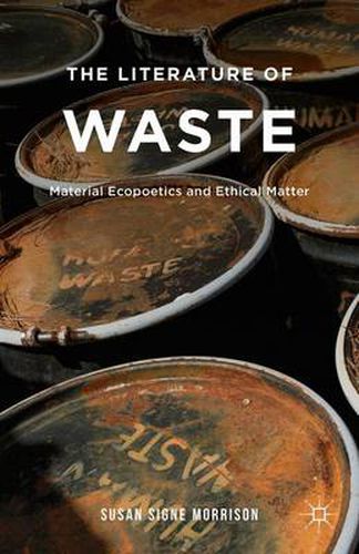 Cover image for The Literature of Waste: Material Ecopoetics and Ethical Matter