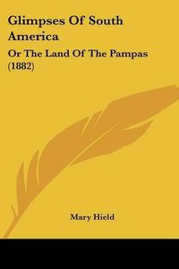 Cover image for Glimpses of South America: Or the Land of the Pampas (1882)