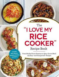 Cover image for The I Love My Rice Cooker Recipe Book: From Mashed Sweet Potatoes to Spicy Ground Beef, 175 Easy--And Unexpected--Recipes