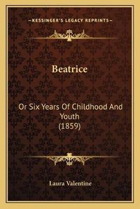 Cover image for Beatrice: Or Six Years of Childhood and Youth (1859)