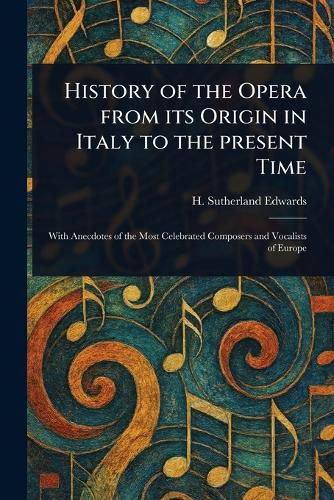 Cover image for History of the Opera From Its Origin in Italy to the Present Time