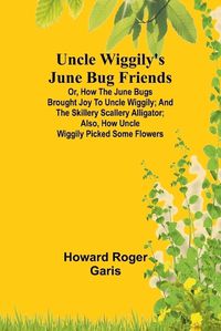 Cover image for Uncle Wiggily's June Bug friends; Or, How the June Bugs brought joy to Uncle Wiggily; and The Skillery Scallery Alligator; also, How Uncle Wiggily picked some flowers