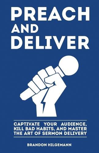 Cover image for Preach and Deliver: Captivate Your Audience, Kill Bad Habits, and Master the Art