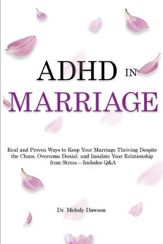 Cover image for ADHD in Marriage: Real and Proven Ways to Keep Your Marriage Thriving Despite the Chaos, Overcome Denial, and Insulate Your Relationship from Stress - Includes Q&A