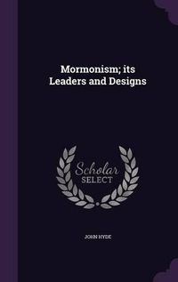 Cover image for Mormonism; Its Leaders and Designs