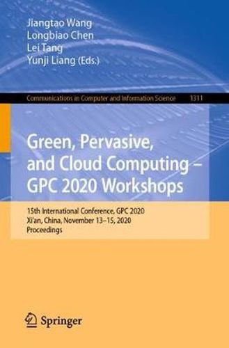 Cover image for Green, Pervasive, and Cloud Computing - GPC 2020 Workshops: 15th International Conference, GPC 2020, Xi'an, China, November 13-15, 2020, Proceedings