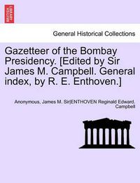 Cover image for Gazetteer of the Bombay Presidency. [Edited by Sir James M. Campbell. General Index, by R. E. Enthoven.] Vol. XIII, Part II