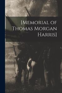 Cover image for [Memorial of Thomas Morgan Harris] [microform]