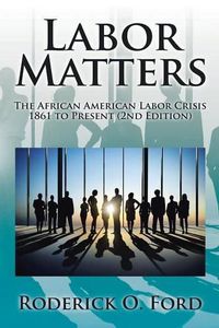 Cover image for Labor Matters: The African American Labor Crisis, 1861-Present 2nd Edition