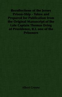 Cover image for Recollections of the Jersey Prison-Ship - Taken and Prepared for Publication from the Original Manuscript of the Late Captain Thomas Dring of Providence, R.I. One of the Prisoners