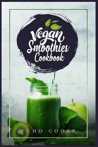 Cover image for Vegan Smoothies Cookbook: Detox Your Body With These Delicious Smoothies, Juicing Recipes & Tips For a Longer, Healthier Life (2022 Guide for Beginners)