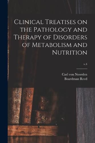 Cover image for Clinical Treatises on the Pathology and Therapy of Disorders of Metabolism and Nutrition; v.4