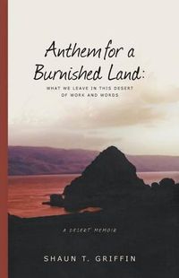 Cover image for Anthem for a Burnished Land: What We Leave in This Desert of Work and Words