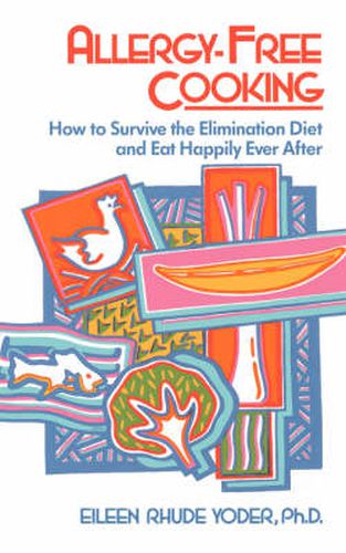 Allergy-Free Cooking: How to Survive the Elimination Diet and Eat Happily Ever after