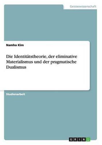 Cover image for Die Identitatstheorie, der eliminative Materialismus und der pragmatische Dualismus