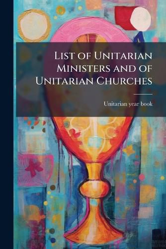Cover image for List of Unitarian Ministers and of Unitarian Churches