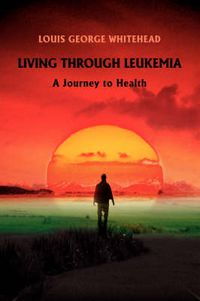 Cover image for Living Through Leukemia: A Journey to Health