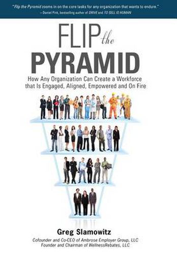 Cover image for Flip the Pyramid: How Any Organization Can Create a Workforce That Is Engaged, Aligned, Empowered and on Fire
