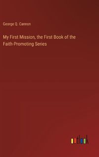 Cover image for My First Mission, the First Book of the Faith-Promoting Series