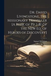 Cover image for Dr. David Livingstone, the Missionary Traveller [A Repr. of Pp. 1-81 of the New Ed. of Heroes of Discovery]