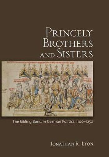 Cover image for Princely Brothers and Sisters: The Sibling Bond in German Politics, 1100-1250