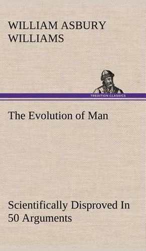 Cover image for The Evolution of Man Scientifically Disproved In 50 Arguments