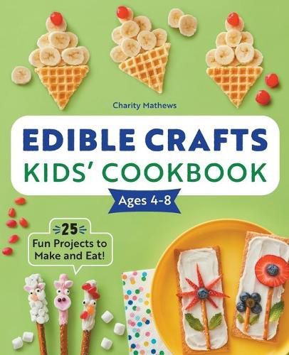 Cover image for Edible Crafts Kids' Cookbook Ages 4-8: 25 Fun Projects to Make and Eat!