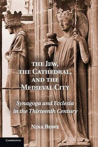 Cover image for The Jew, the Cathedral and the Medieval City: Synagoga and Ecclesia in the Thirteenth Century