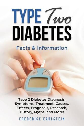 Cover image for Type Two Diabetes: Type 2 Diabetes Diagnosis, Symptoms, Treatment, Causes, Effects, Prognosis, Research, History, Myths, and More! Facts & Information