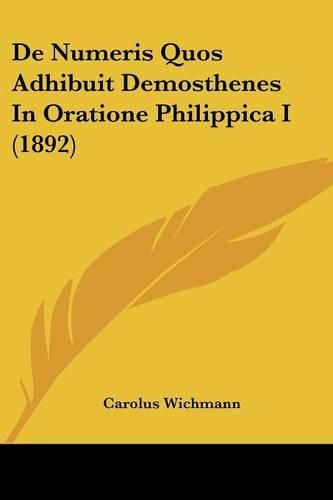 Cover image for de Numeris Quos Adhibuit Demosthenes in Oratione Philippica I (1892)