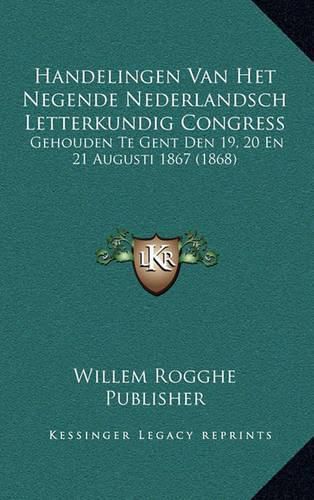 Cover image for Handelingen Van Het Negende Nederlandsch Letterkundig Congress: Gehouden Te Gent Den 19, 20 En 21 Augusti 1867 (1868)