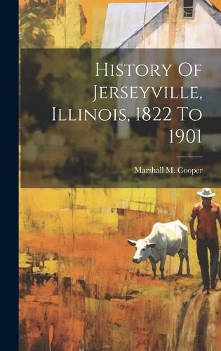 Cover image for History Of Jerseyville, Illinois, 1822 To 1901