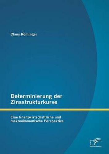 Cover image for Determinierung der Zinsstrukturkurve: Eine finanzwirtschaftliche und makrooekonomische Perspektive