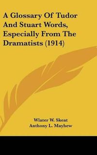 Cover image for A Glossary of Tudor and Stuart Words, Especially from the Dramatists (1914)