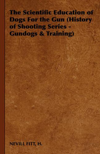 Cover image for The Scientific Education of Dogs for the Gun (History of Shooting Series - Gundogs & Training)