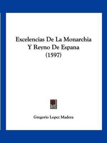 Cover image for Excelencias de La Monarchia y Reyno de Espana (1597)