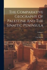 Cover image for The Comparative Geography Of Palestine And The Sinaitic Peninsula; Volume 4